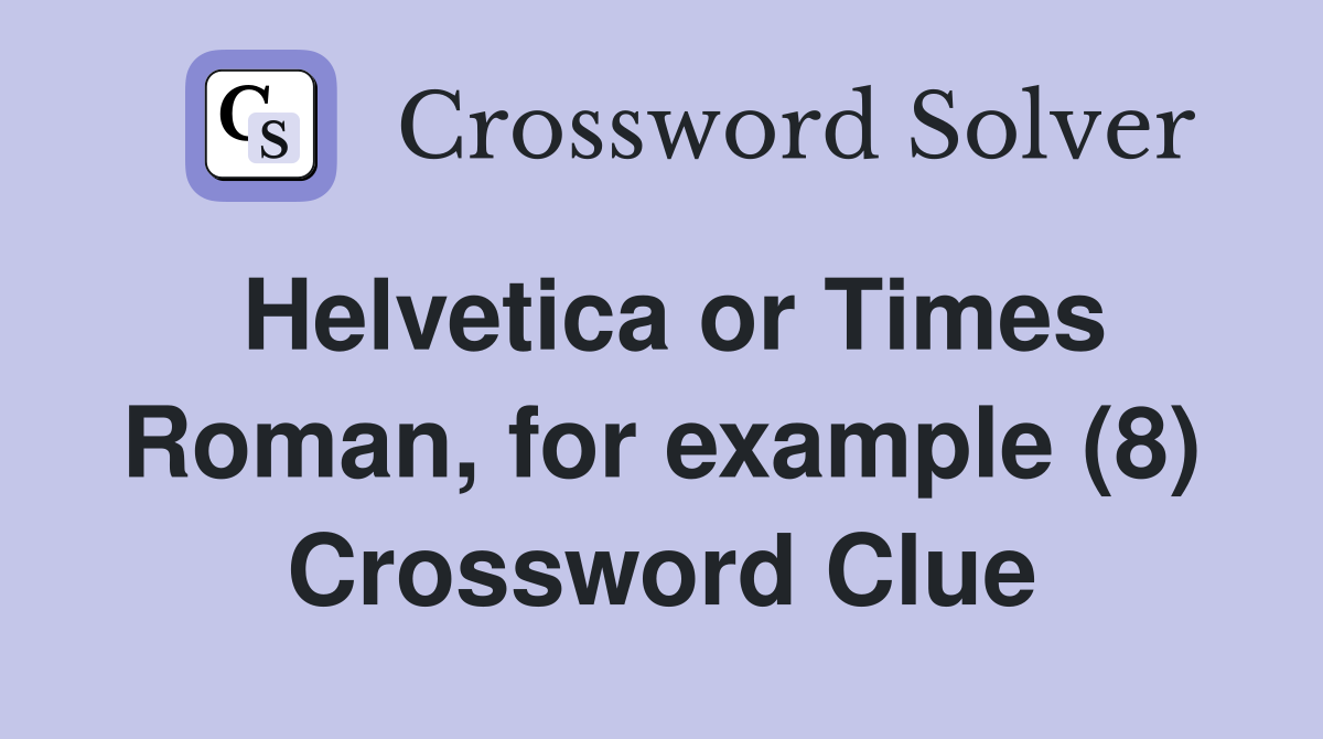 Helvetica or Times Roman, for example (8) Crossword Clue