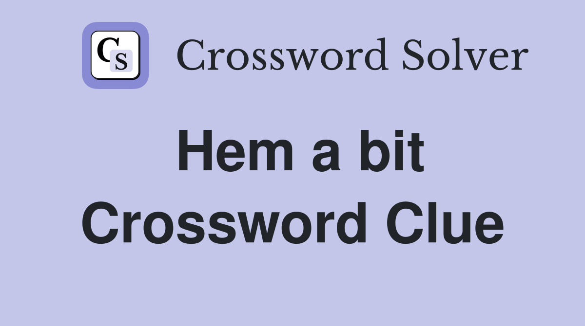 Hem a bit Crossword Clue