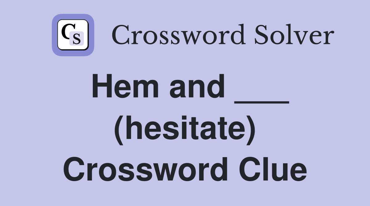 Hem and ___ (hesitate) Crossword Clue