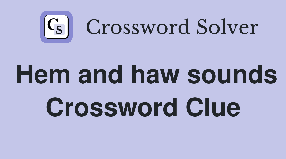 Hem and haw sounds Crossword Clue