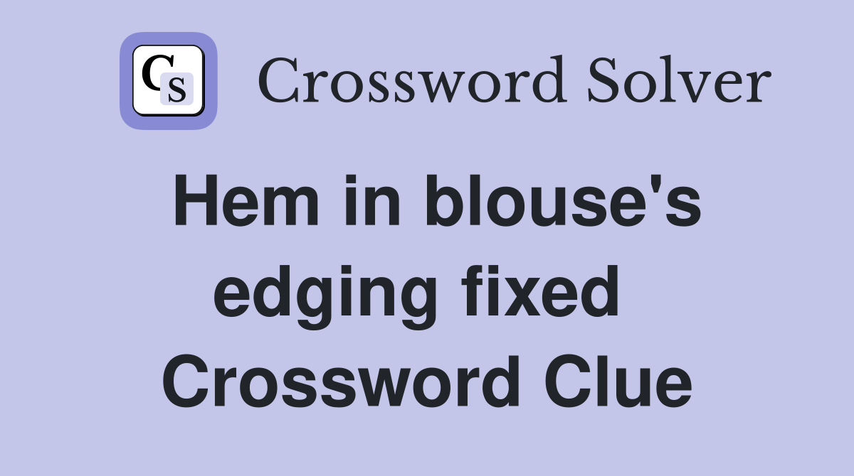 Hem in blouse's edging fixed  Crossword Clue