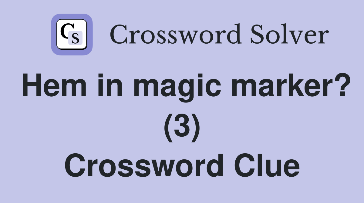 Hem in magic marker? (3) Crossword Clue