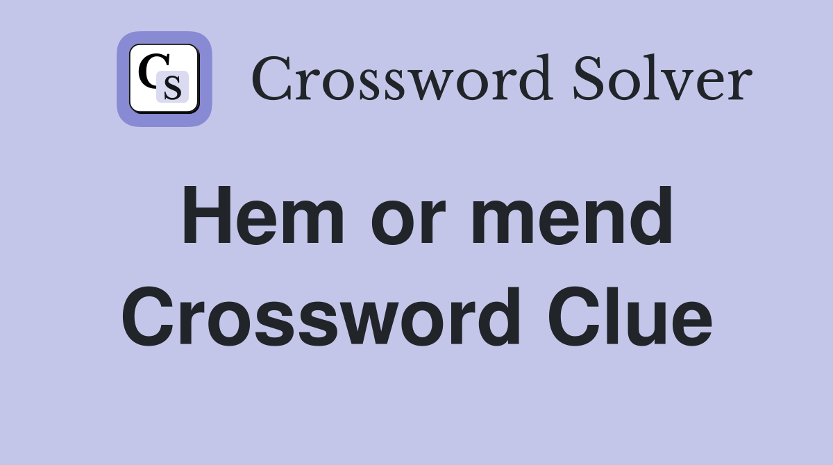 Hem or mend Crossword Clue