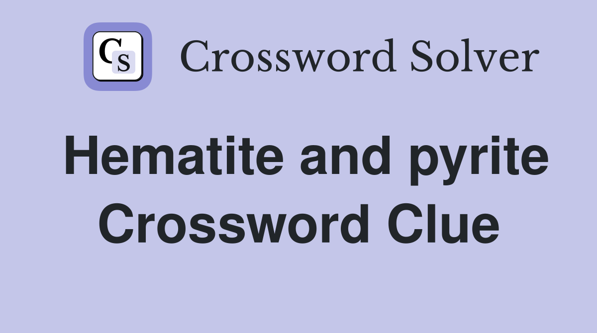 Hematite and pyrite Crossword Clue