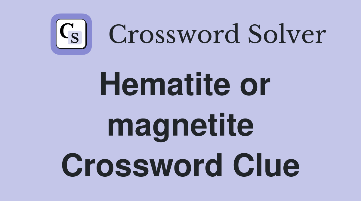 Hematite or magnetite Crossword Clue