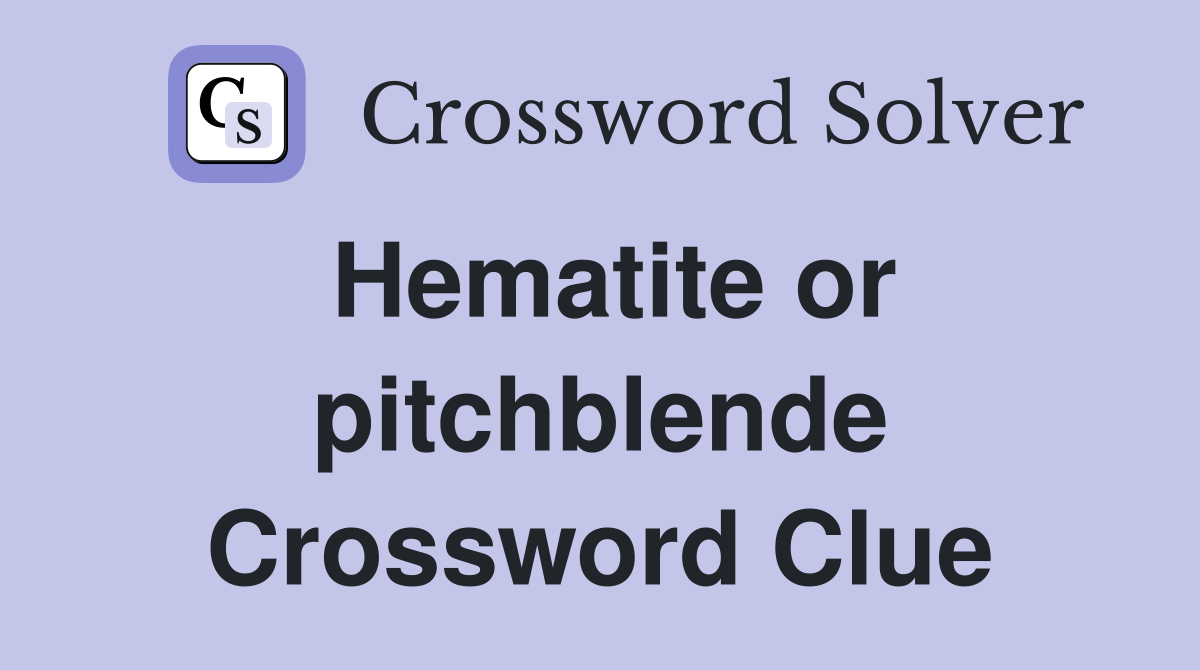 Hematite or pitchblende Crossword Clue