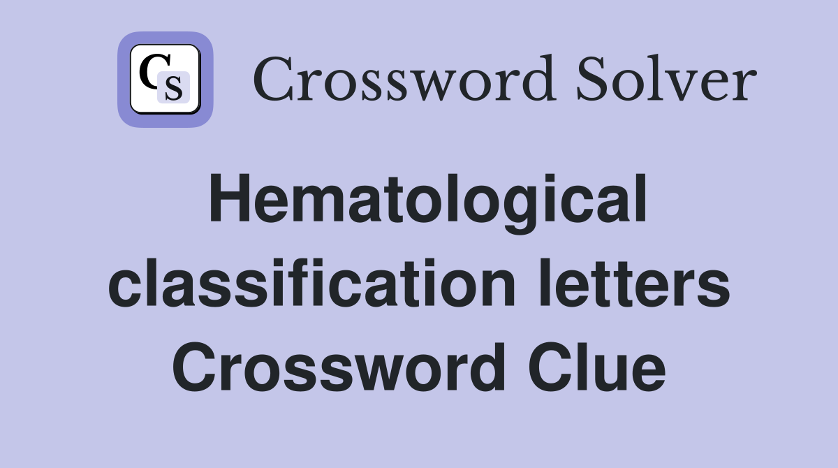 Hematological classification letters Crossword Clue