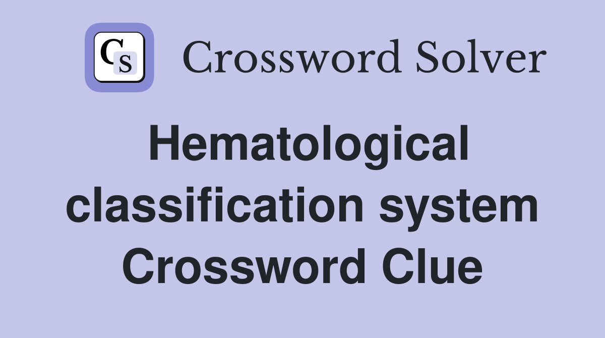Hematological classification system Crossword Clue