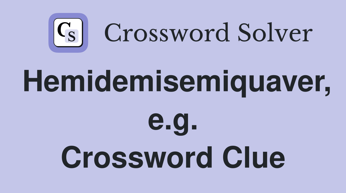 Hemidemisemiquaver, e.g. Crossword Clue