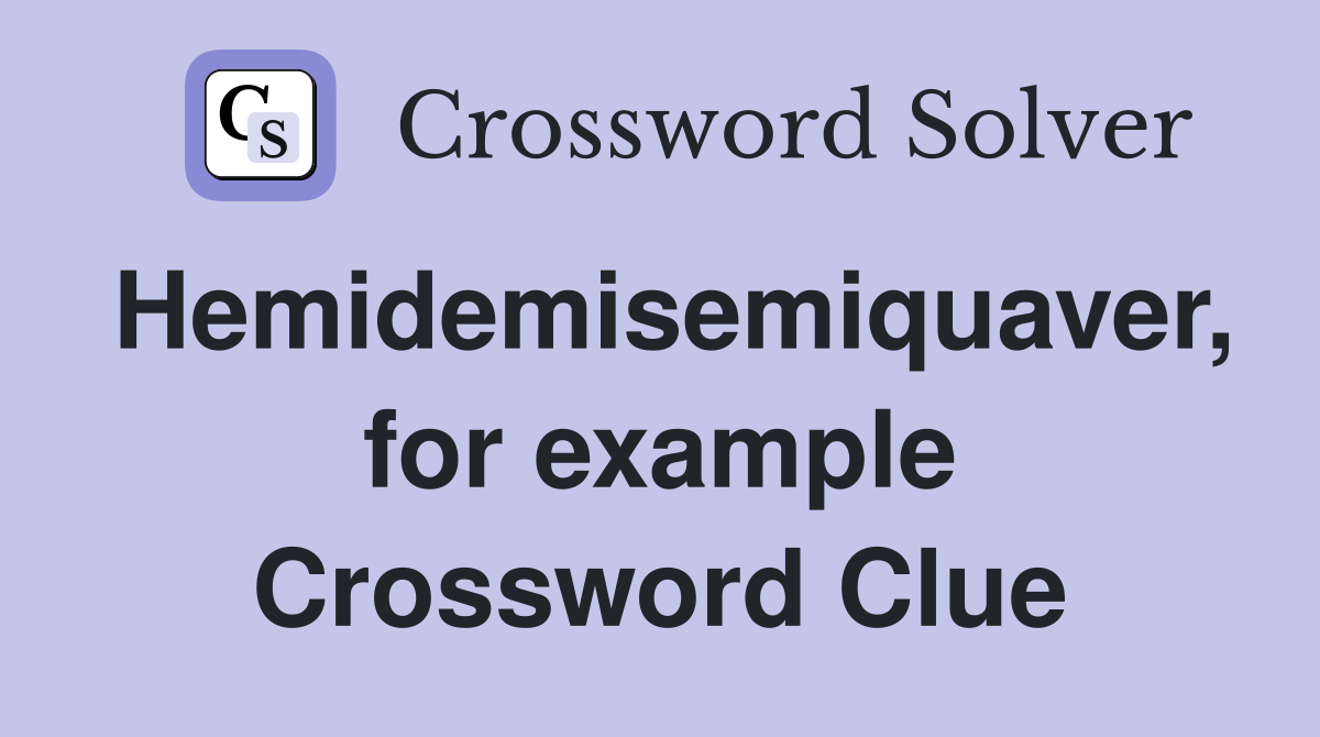 Hemidemisemiquaver, for example Crossword Clue