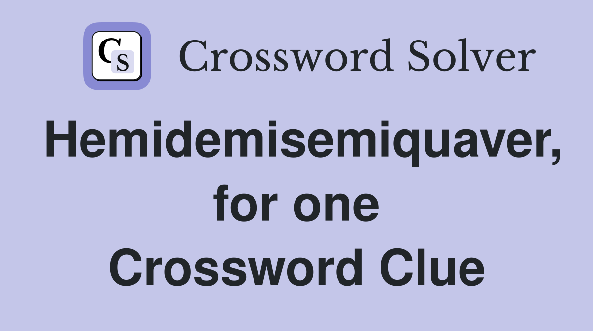 Hemidemisemiquaver, for one Crossword Clue