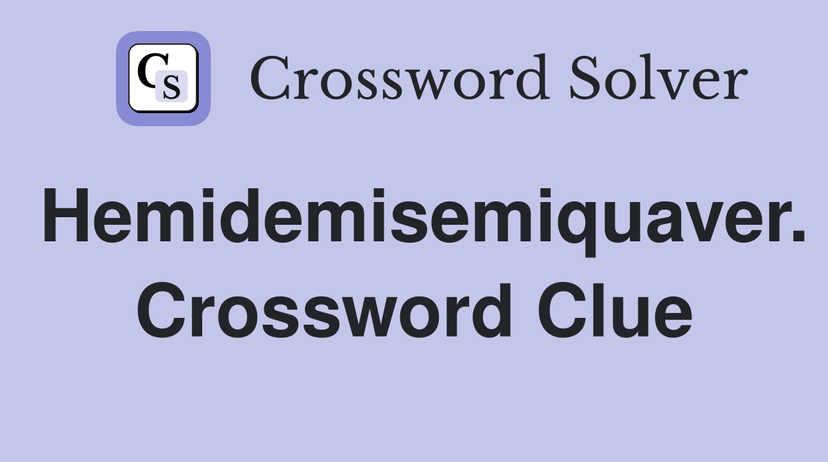 Hemidemisemiquaver. Crossword Clue