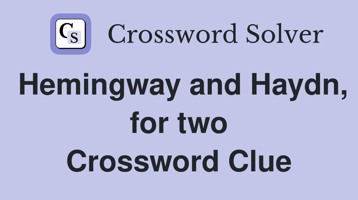 Hemingway and Haydn, for two Crossword Clue