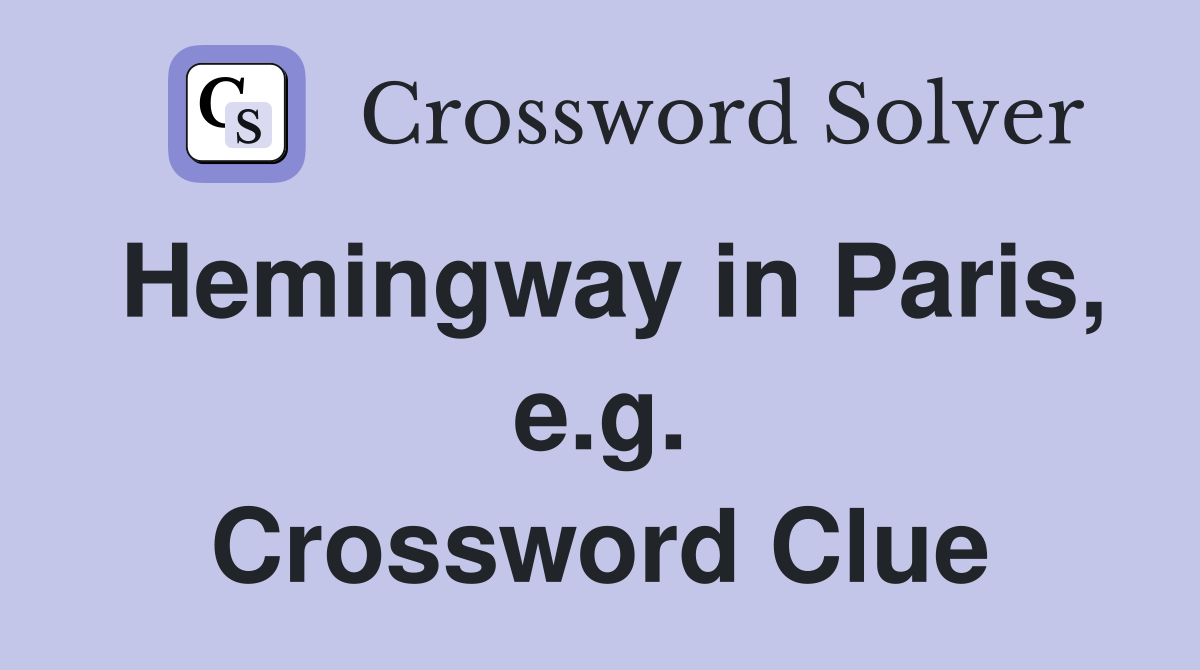 Hemingway in Paris, e.g. Crossword Clue
