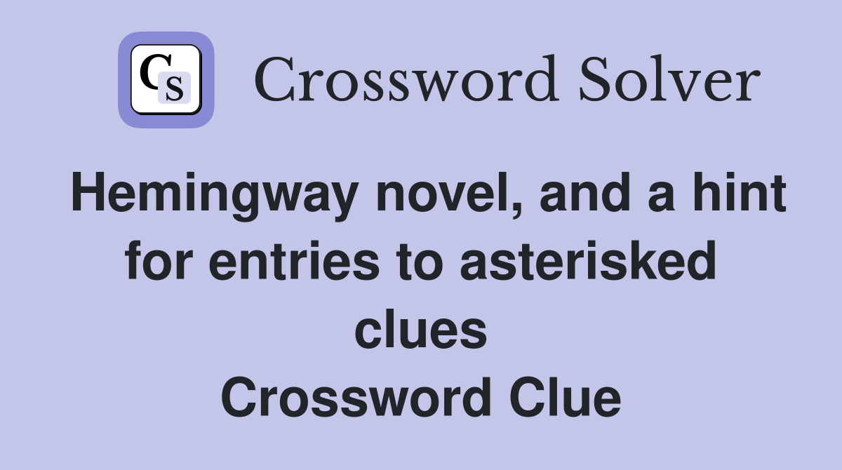 Hemingway novel, and a hint for entries to asterisked clues Crossword Clue