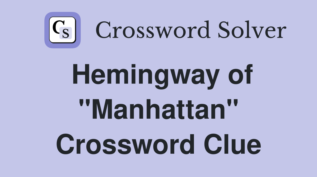 Hemingway of "Manhattan" Crossword Clue