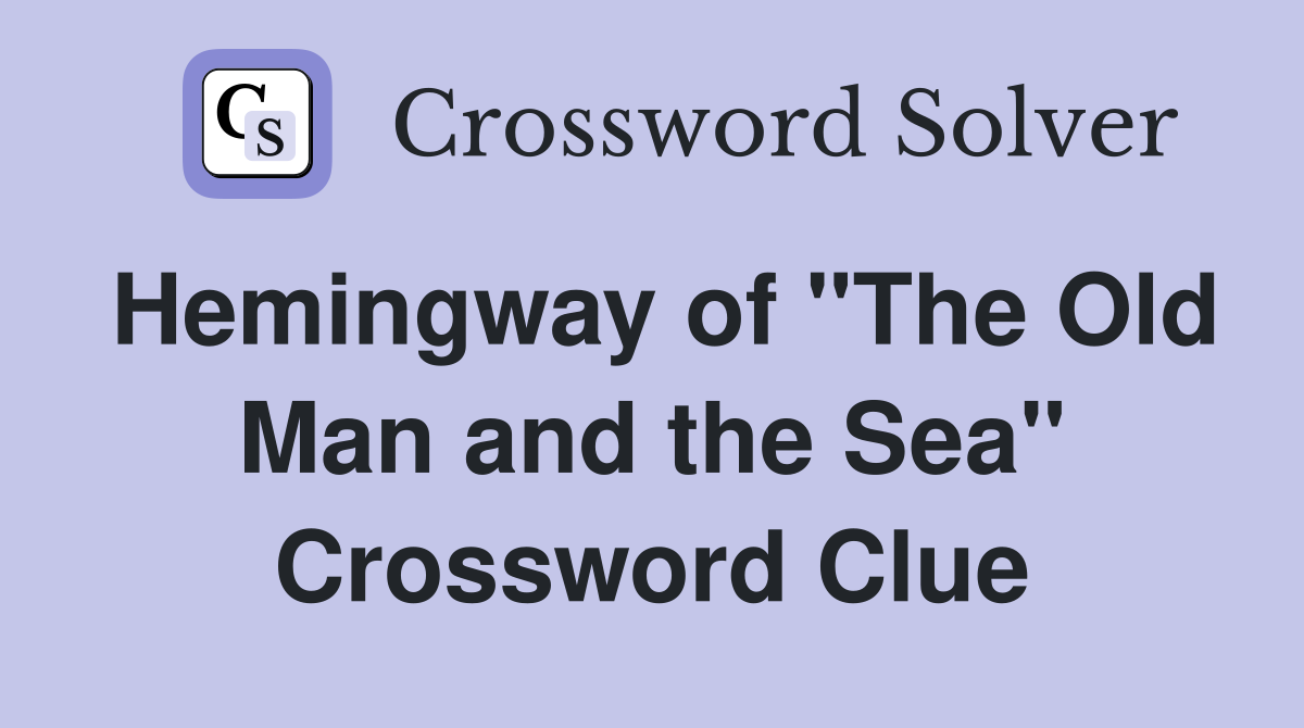 Hemingway of "The Old Man and the Sea" Crossword Clue