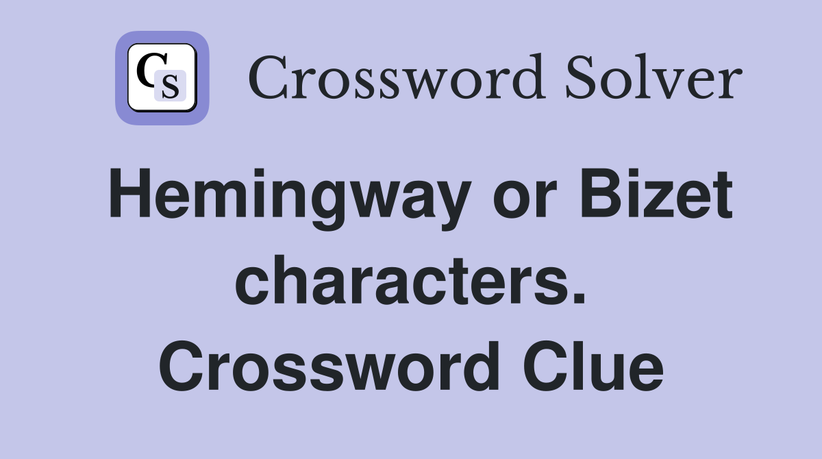 Hemingway or Bizet characters. Crossword Clue