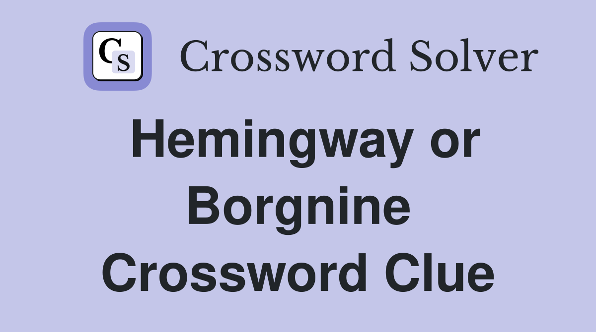 Hemingway or Borgnine Crossword Clue