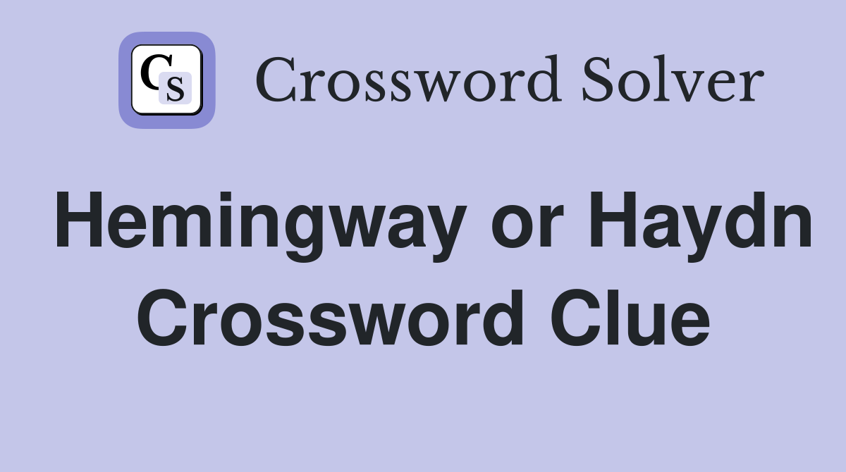 Hemingway or Haydn Crossword Clue