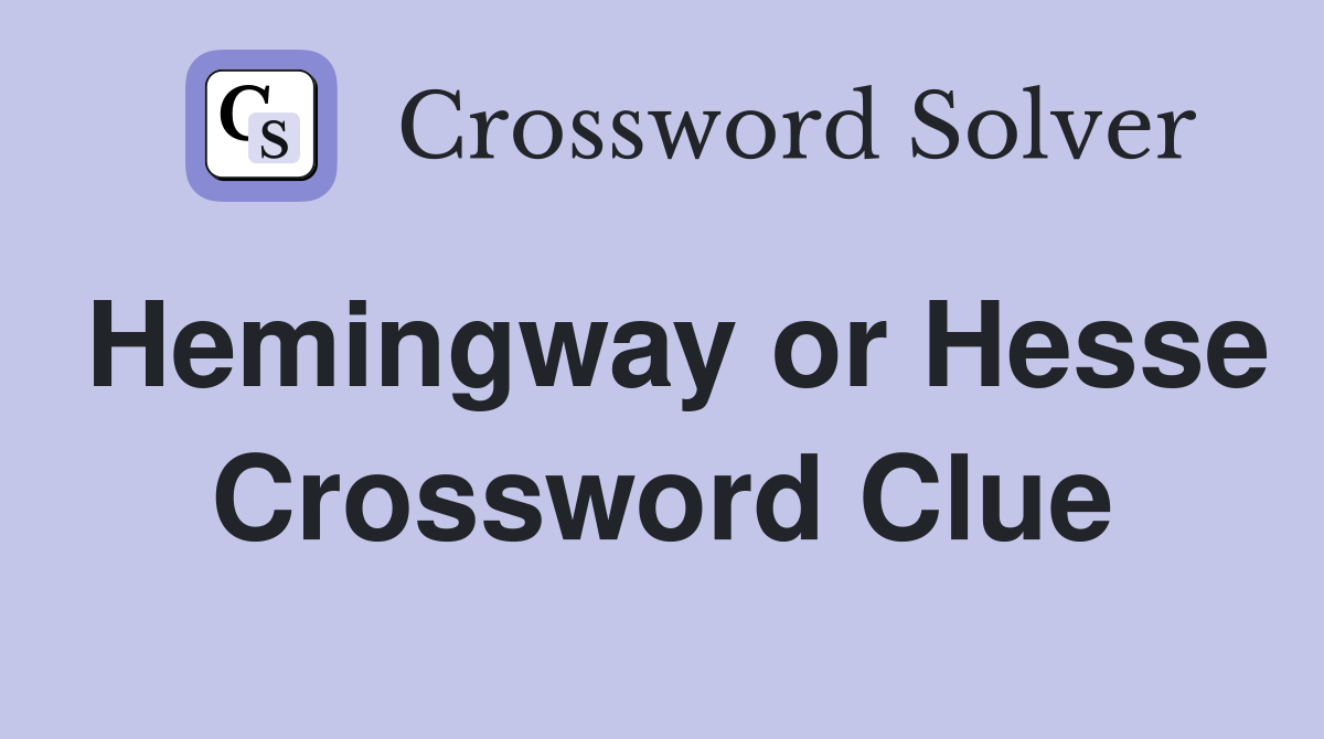 Hemingway or Hesse Crossword Clue
