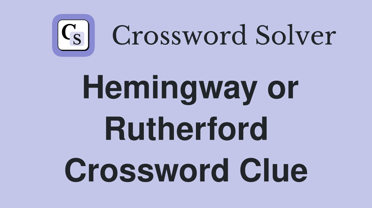 Hemingway or Rutherford Crossword Clue