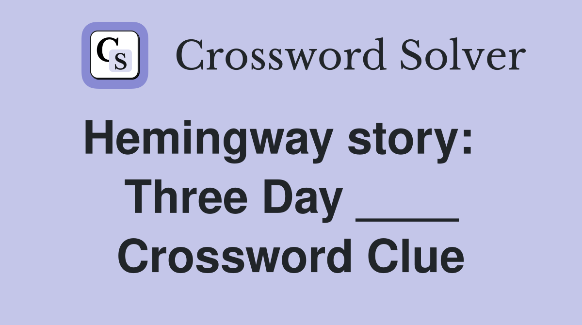 Hemingway story:    Three Day ____ Crossword Clue