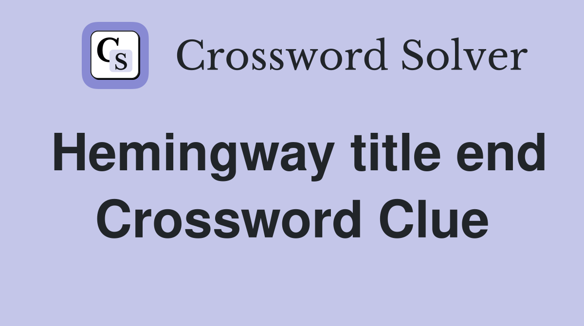 Hemingway title end Crossword Clue