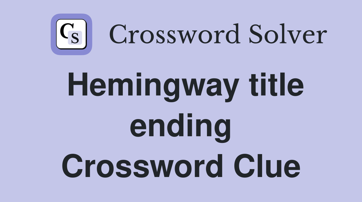 Hemingway title ending Crossword Clue
