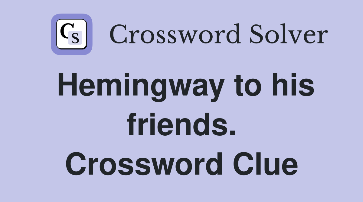 Hemingway to his friends. Crossword Clue