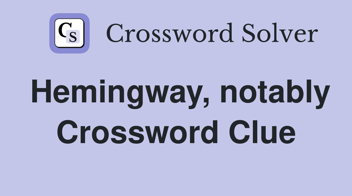 Hemingway, notably Crossword Clue
