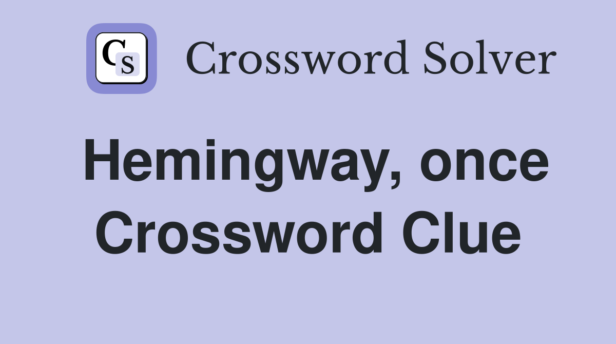 Hemingway, once Crossword Clue