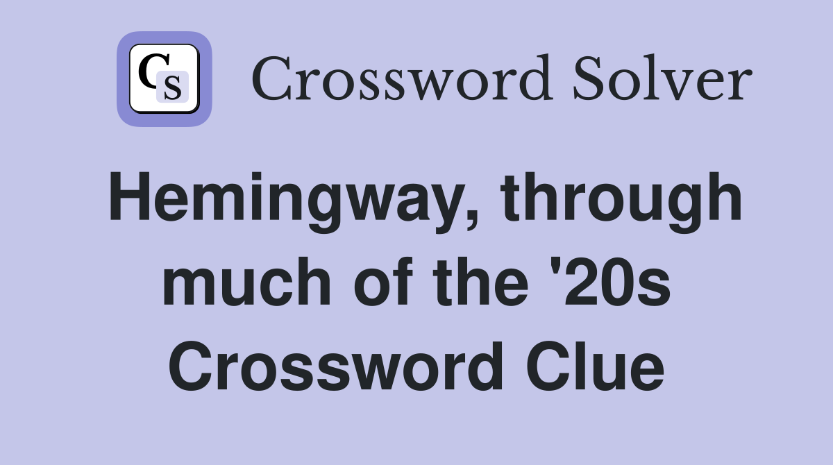 Hemingway, through much of the '20s Crossword Clue