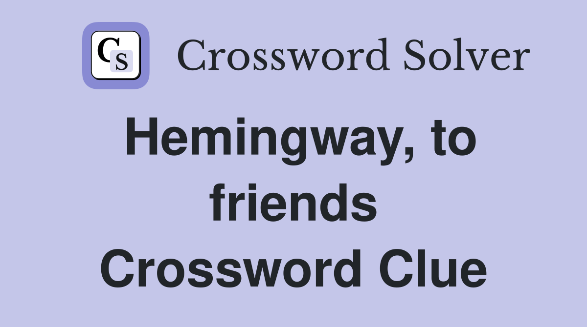 Hemingway, to friends Crossword Clue