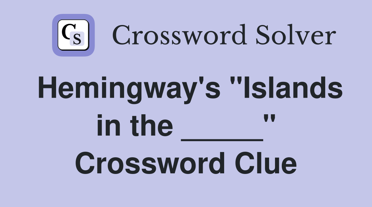 Hemingway's "Islands in the _____" Crossword Clue