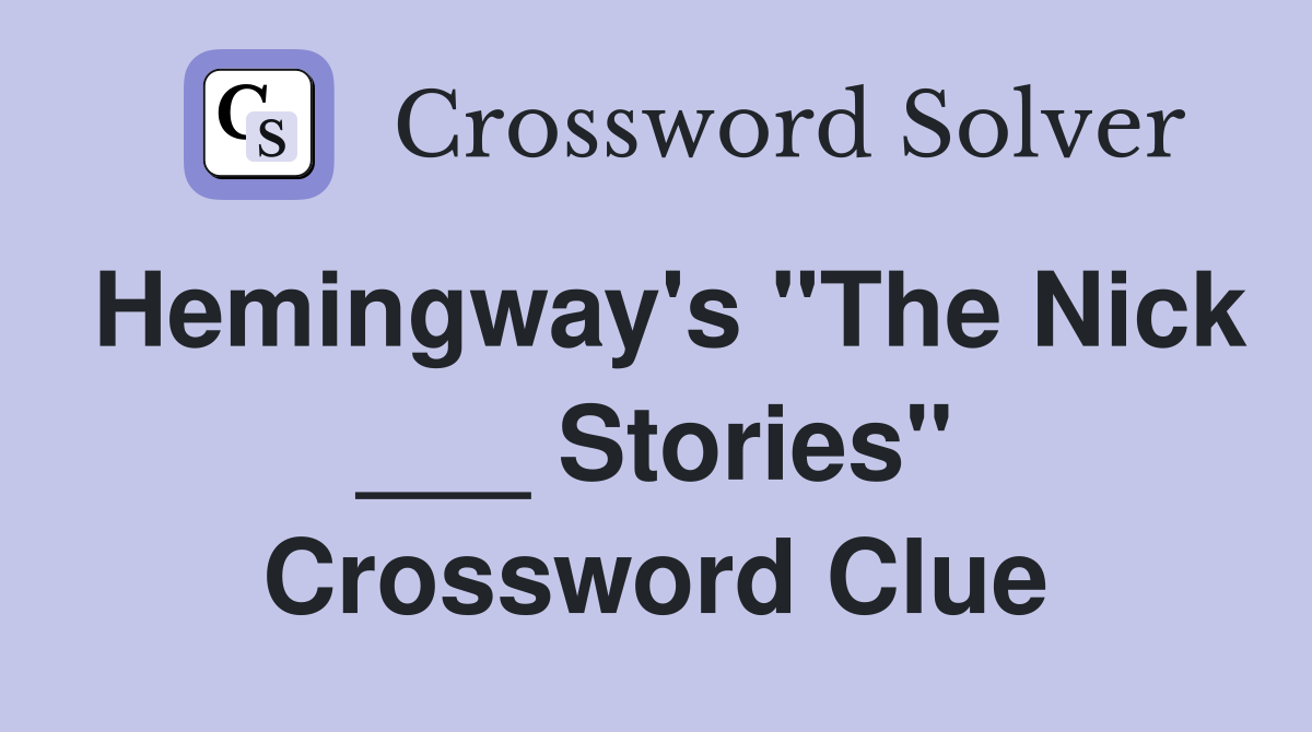 Hemingway's "The Nick ___ Stories" Crossword Clue