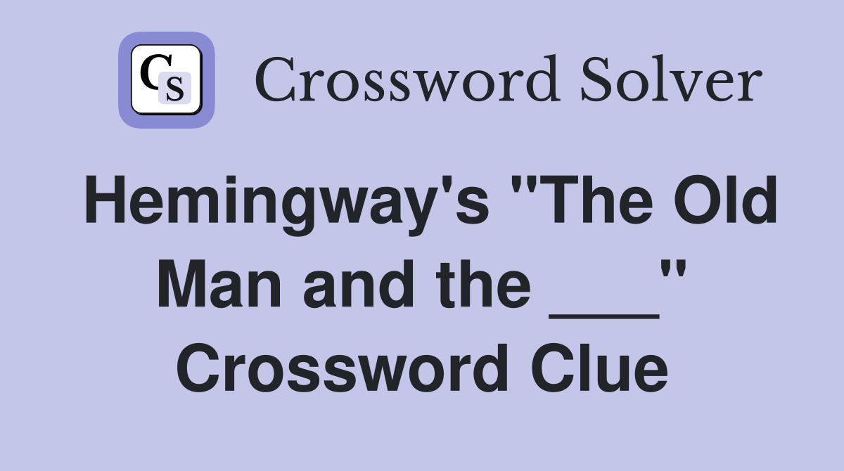 Hemingway's "The Old Man and the ___" Crossword Clue
