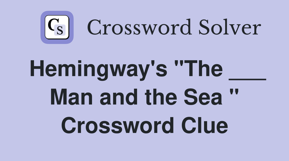 Hemingway's "The ___ Man and the Sea " Crossword Clue