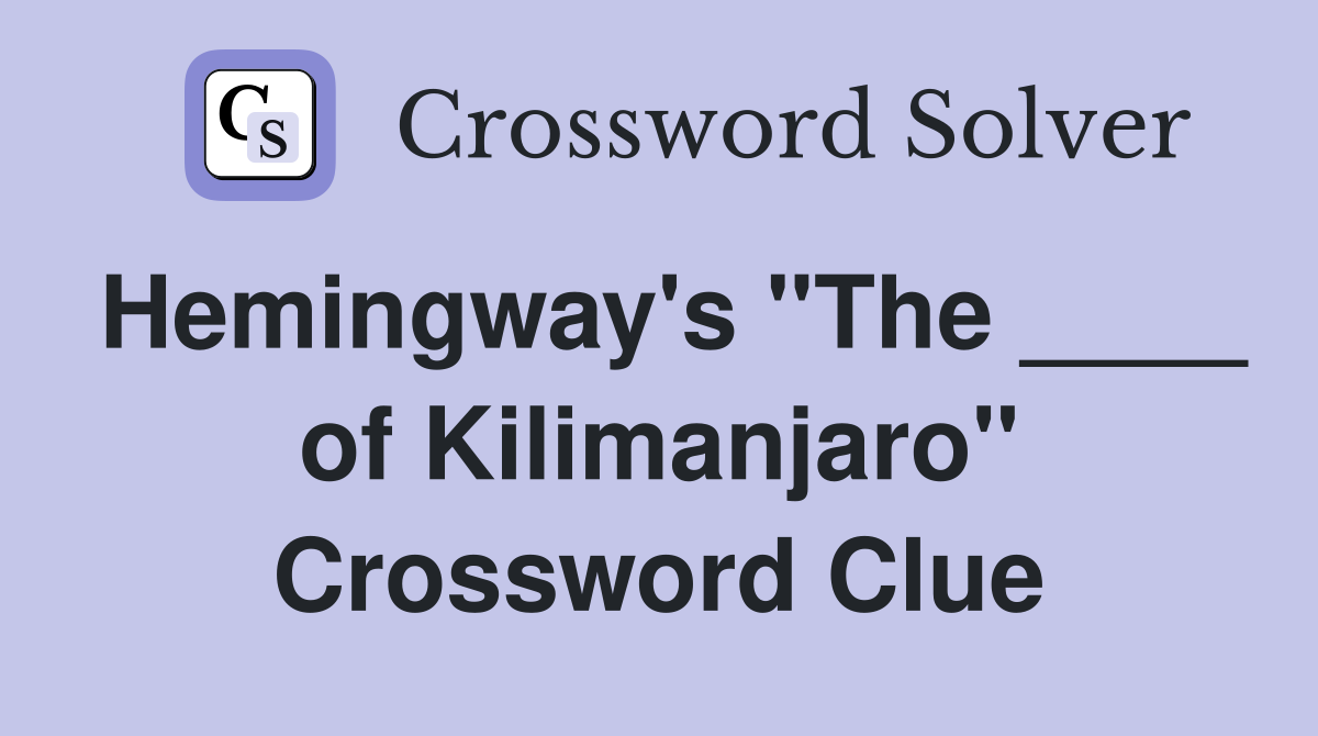 Hemingway's "The ____ of Kilimanjaro" Crossword Clue