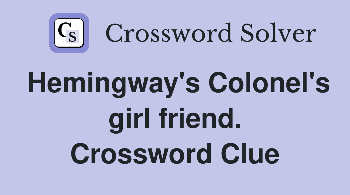 Hemingway's Colonel's girl friend. Crossword Clue