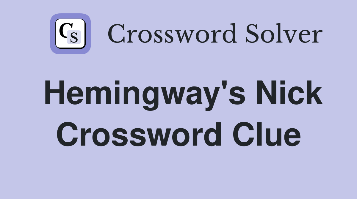 Hemingway's Nick Crossword Clue