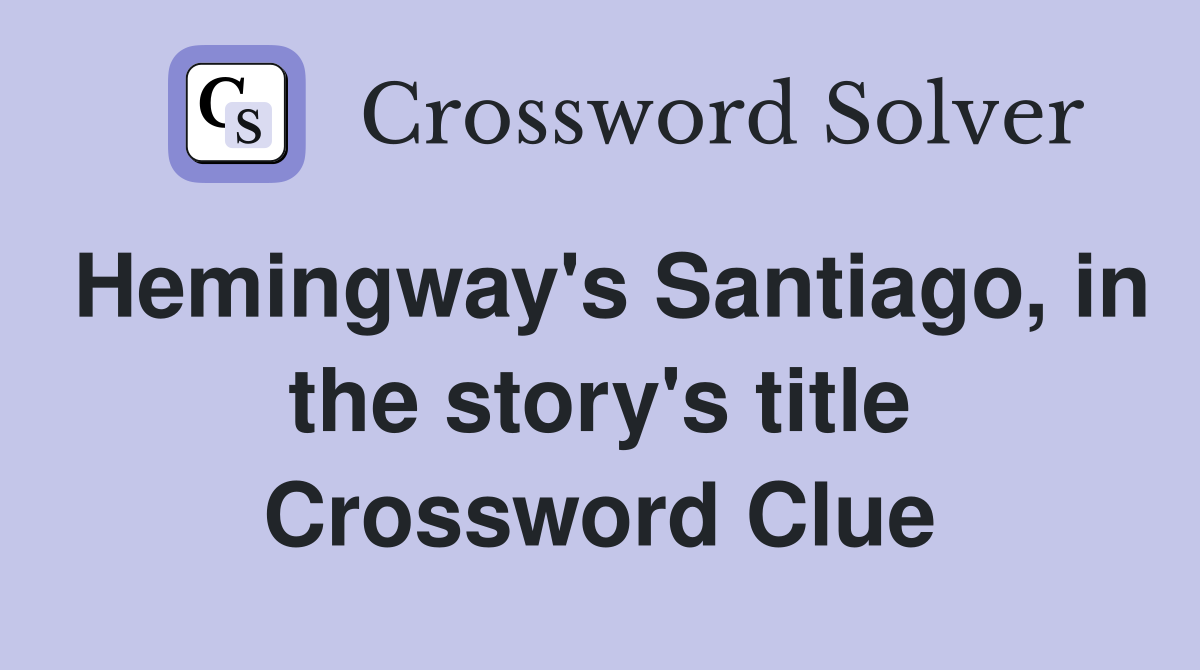 Hemingway's Santiago, in the story's title Crossword Clue