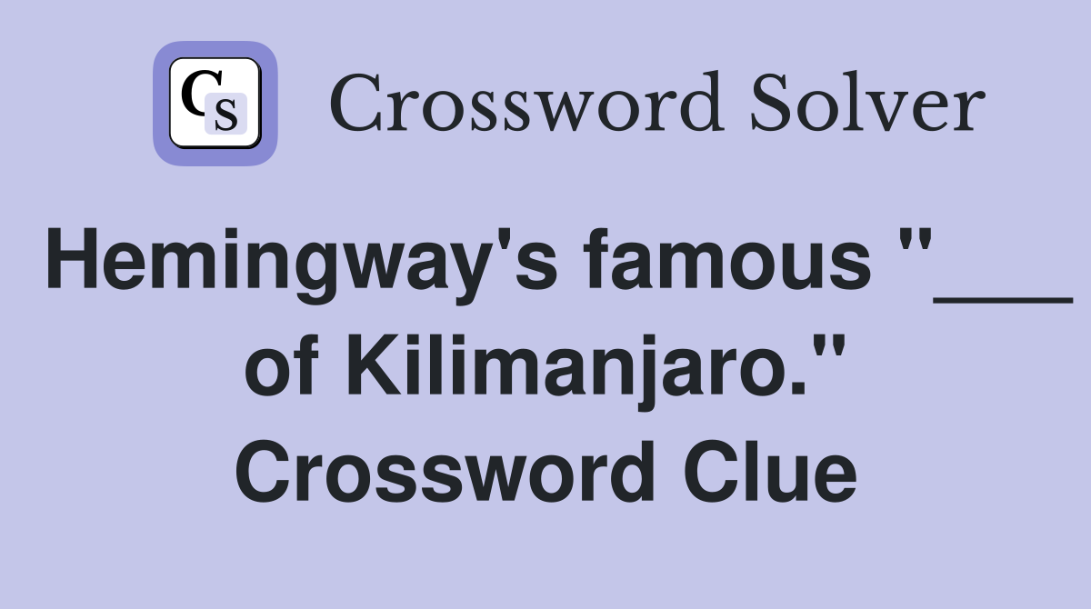 Hemingway's famous "___ of Kilimanjaro." Crossword Clue
