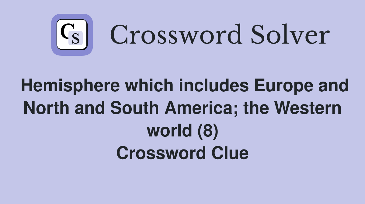 Hemisphere which includes Europe and North and South America; the Western world (8) Crossword Clue