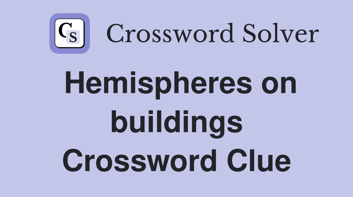 Hemispheres on buildings Crossword Clue
