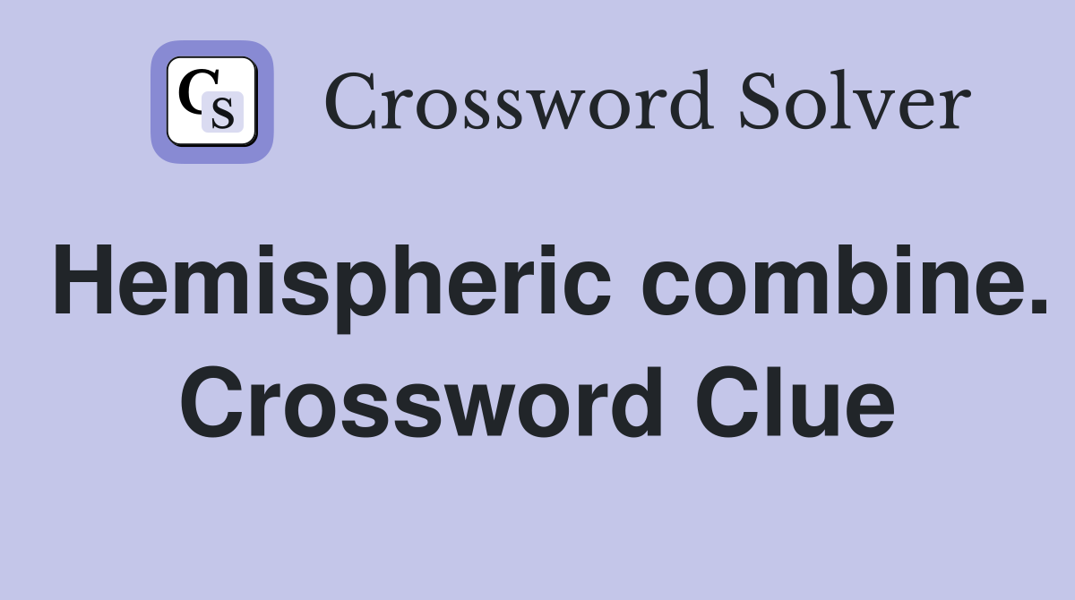Hemispheric combine. Crossword Clue
