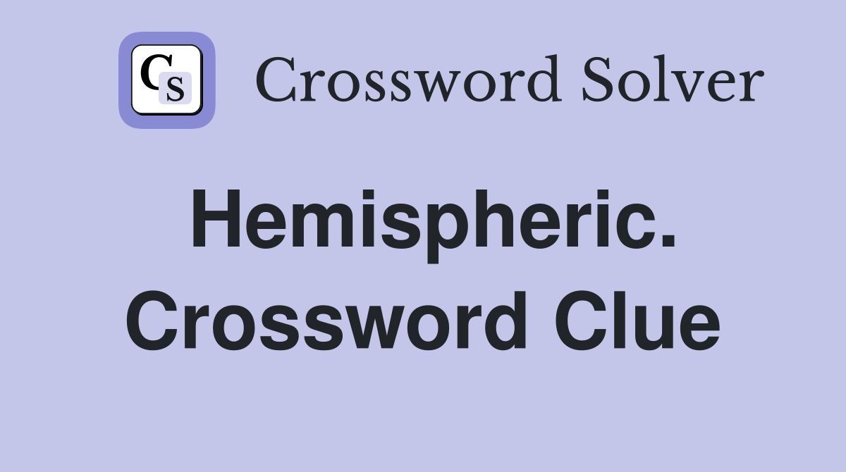 Hemispheric. Crossword Clue