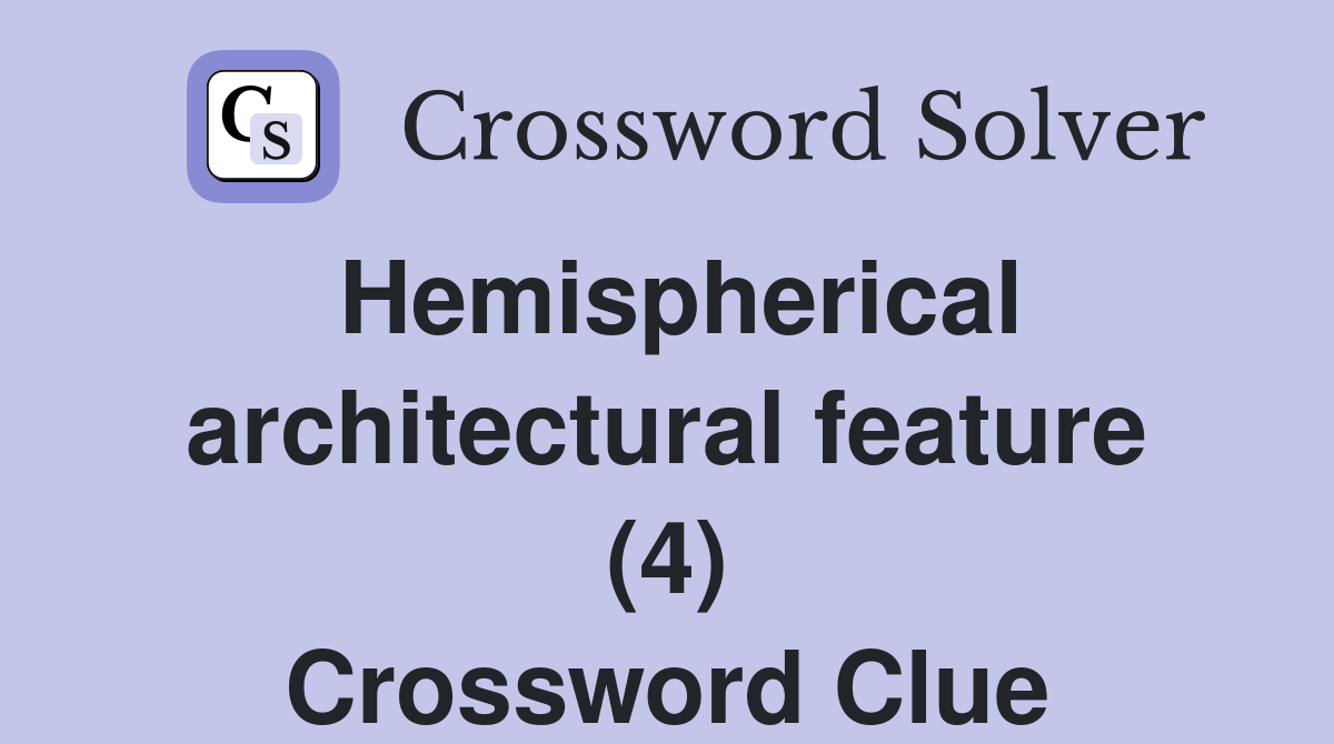 Hemispherical architectural feature (4) Crossword Clue