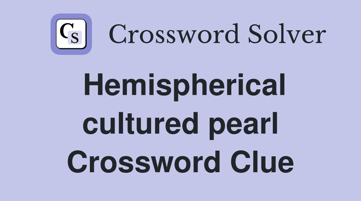 Hemispherical cultured pearl Crossword Clue