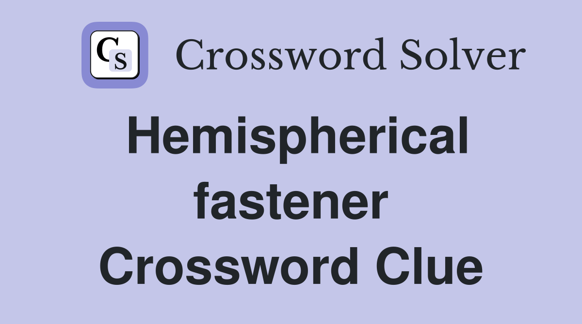 Hemispherical fastener Crossword Clue